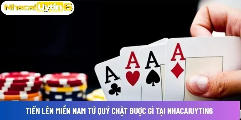 Tiến lên miền Nam Tứ Quý chặt được gì